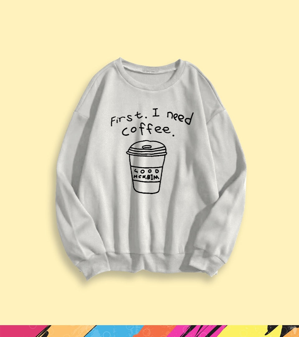 FIRST I NEED A COFFEE SWEATSHIRT - teehoodie.co