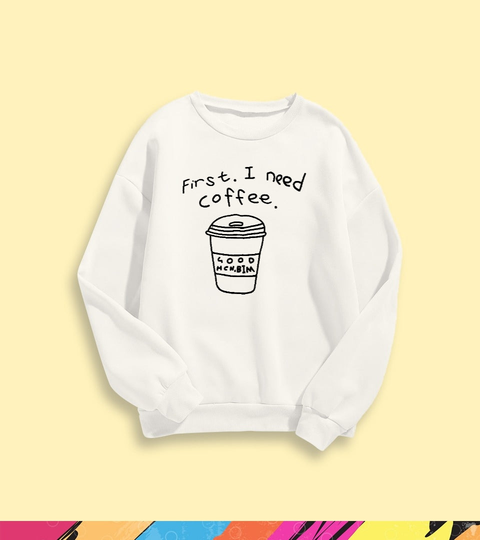 FIRST I NEED A COFFEE SWEATSHIRT - teehoodie.co