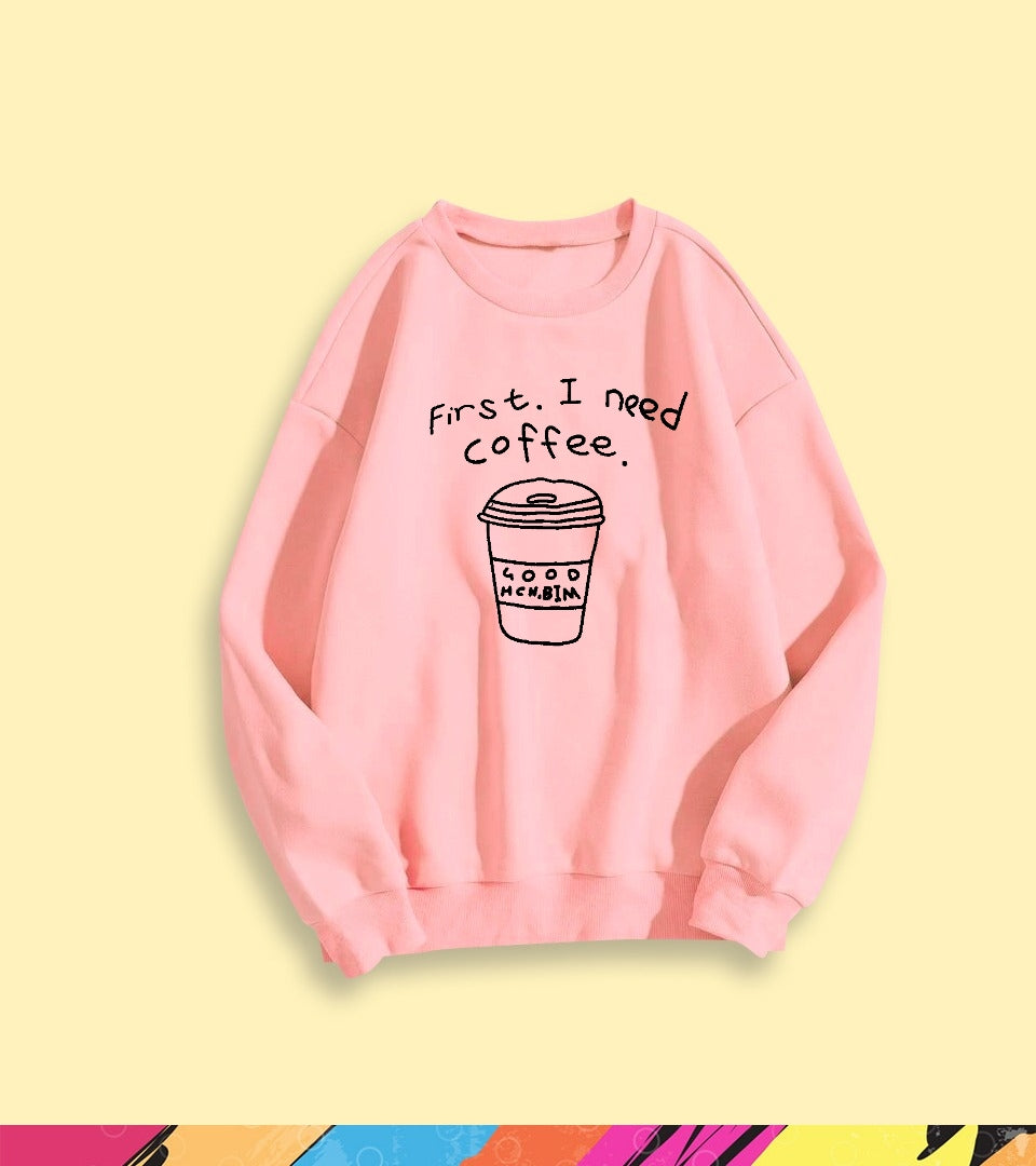 FIRST I NEED A COFFEE SWEATSHIRT - teehoodie.co