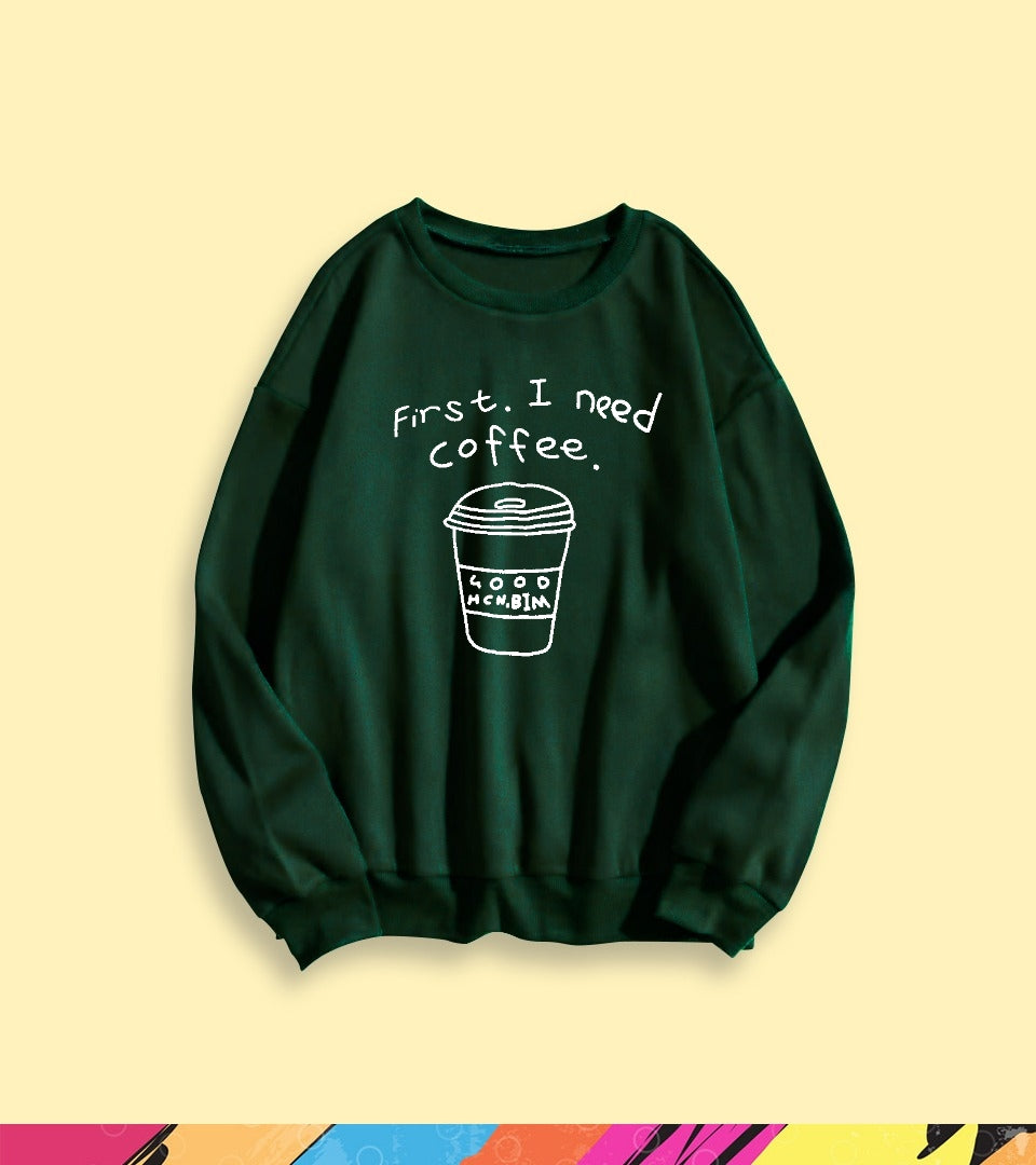 FIRST I NEED A COFFEE SWEATSHIRT - teehoodie.co