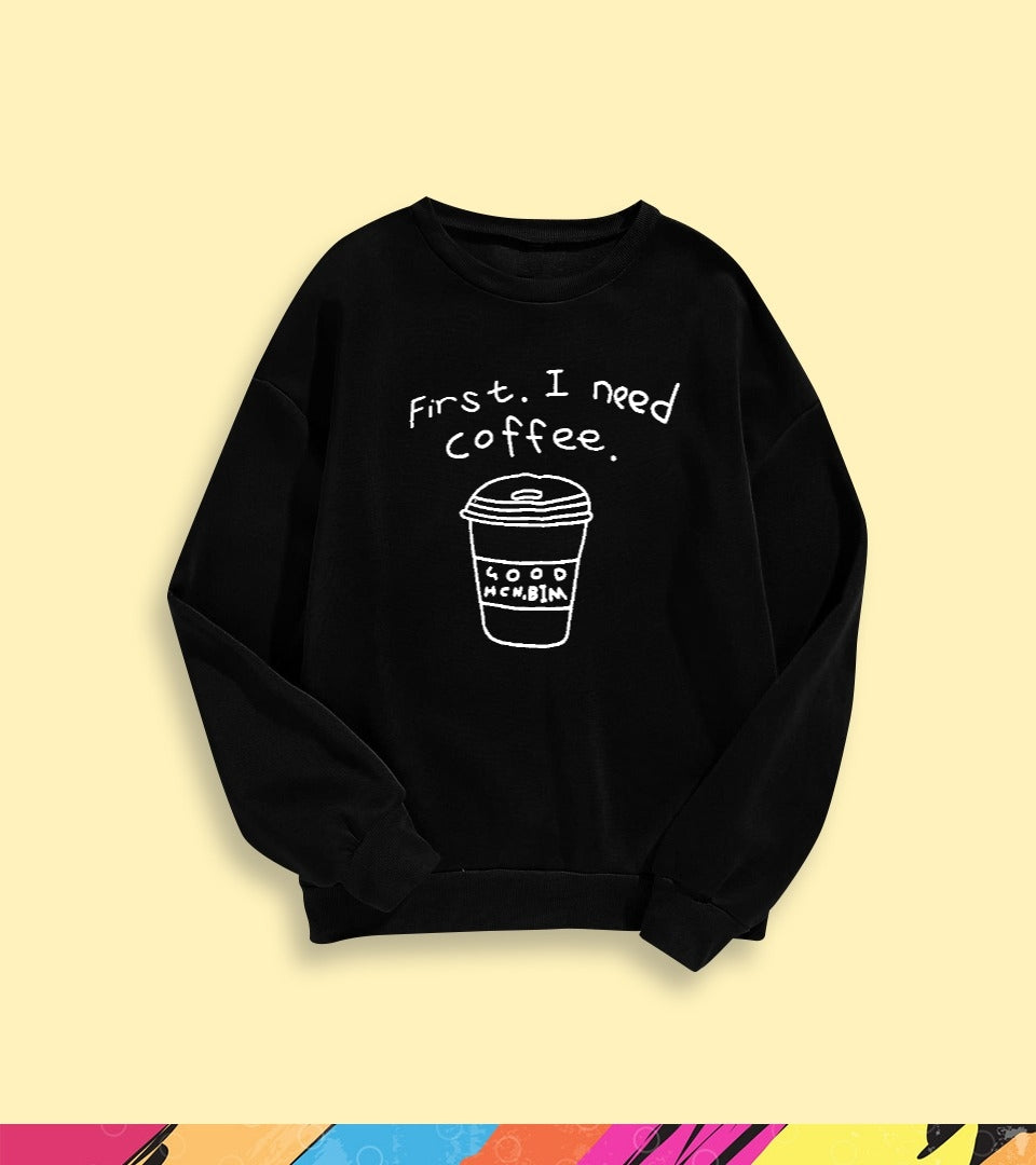 FIRST I NEED A COFFEE SWEATSHIRT - teehoodie.co