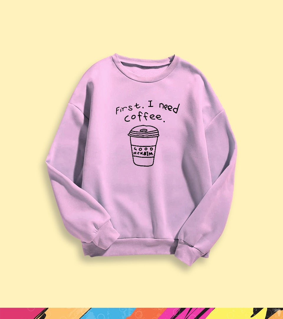 FIRST I NEED A COFFEE SWEATSHIRT - teehoodie.co